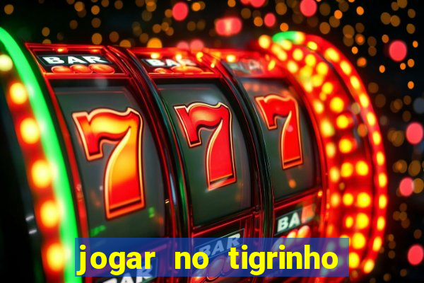 jogar no tigrinho sem deposito